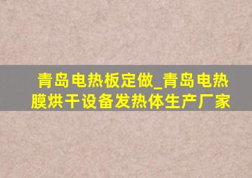 青岛电热板定做_青岛电热膜烘干设备发热体生产厂家