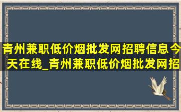 青州兼职(低价烟批发网)招聘信息今天在线_青州兼职(低价烟批发网)招聘