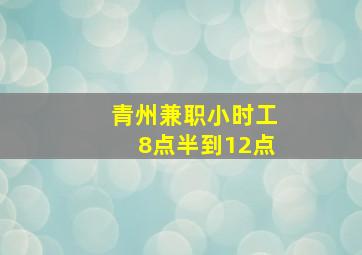 青州兼职小时工8点半到12点