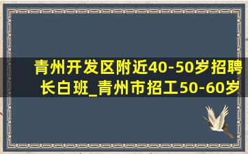 青州开发区附近40-50岁招聘长白班_青州市招工50-60岁急招