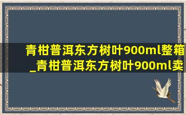 青柑普洱东方树叶900ml整箱_青柑普洱东方树叶900ml卖多少