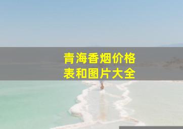 青海香烟价格表和图片大全