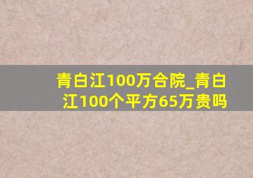 青白江100万合院_青白江100个平方65万贵吗