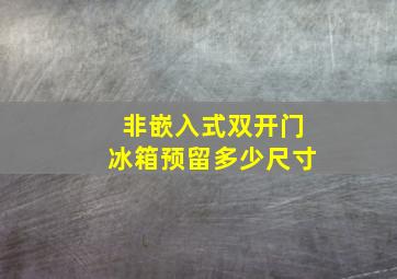 非嵌入式双开门冰箱预留多少尺寸