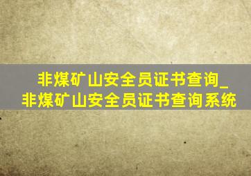 非煤矿山安全员证书查询_非煤矿山安全员证书查询系统