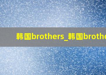 韩国brothers_韩国brother