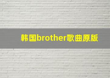 韩国brother歌曲原版