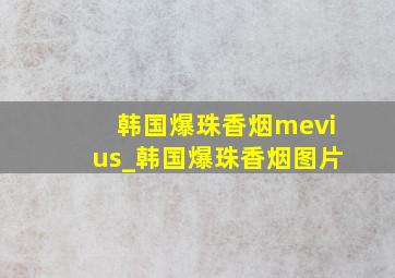 韩国爆珠香烟mevius_韩国爆珠香烟图片