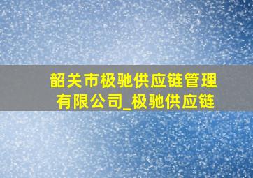 韶关市极驰供应链管理有限公司_极驰供应链