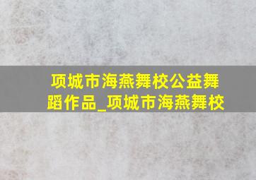 项城市海燕舞校公益舞蹈作品_项城市海燕舞校