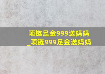 项链足金999送妈妈_项链999足金送妈妈