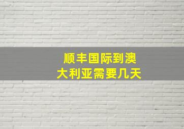 顺丰国际到澳大利亚需要几天