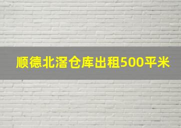 顺德北滘仓库出租500平米