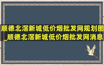 顺德北滘新城(低价烟批发网)规划图_顺德北滘新城(低价烟批发网)消息