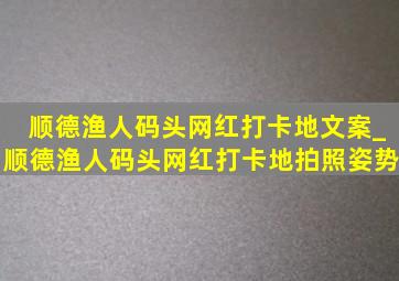 顺德渔人码头网红打卡地文案_顺德渔人码头网红打卡地拍照姿势