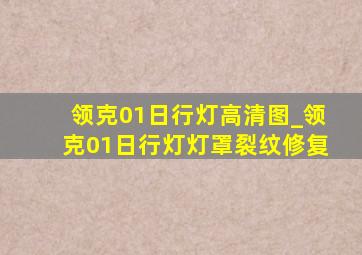 领克01日行灯高清图_领克01日行灯灯罩裂纹修复