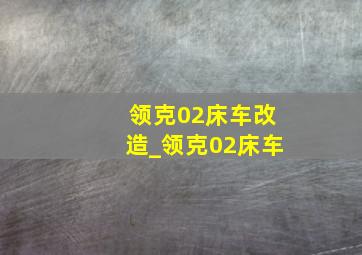 领克02床车改造_领克02床车