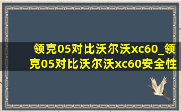 领克05对比沃尔沃xc60_领克05对比沃尔沃xc60安全性