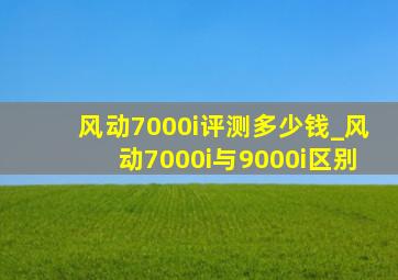 风动7000i评测多少钱_风动7000i与9000i区别