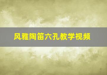 风雅陶笛六孔教学视频