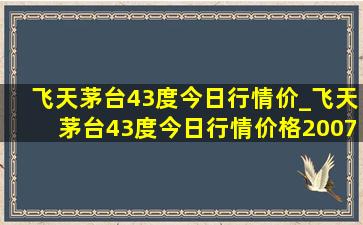 飞天茅台43度今日行情价_飞天茅台43度今日行情价格2007