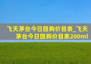 飞天茅台今日回购价目表_飞天茅台今日回购价目表200ml