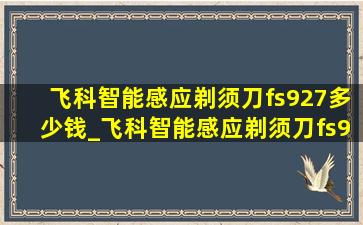 飞科智能感应剃须刀fs927多少钱_飞科智能感应剃须刀fs927