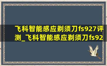 飞科智能感应剃须刀fs927评测_飞科智能感应剃须刀fs927-zb1