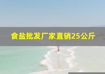 食盐批发厂家直销25公斤