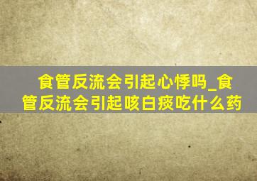 食管反流会引起心悸吗_食管反流会引起咳白痰吃什么药