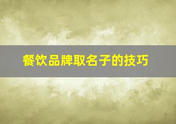 餐饮品牌取名子的技巧