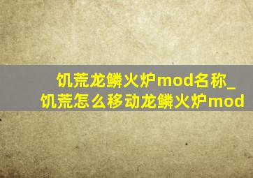 饥荒龙鳞火炉mod名称_饥荒怎么移动龙鳞火炉mod