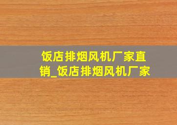 饭店排烟风机厂家直销_饭店排烟风机厂家