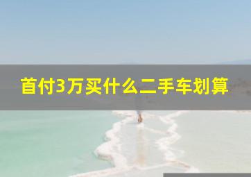 首付3万买什么二手车划算