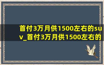 首付3万月供1500左右的suv_首付3万月供1500左右的新能源新车