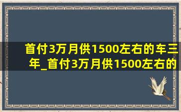 首付3万月供1500左右的车三年_首付3万月供1500左右的新车suv