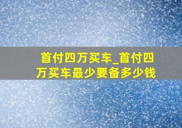 首付四万买车_首付四万买车最少要备多少钱