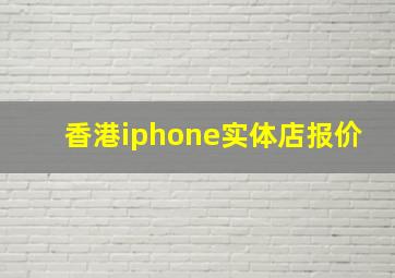 香港iphone实体店报价