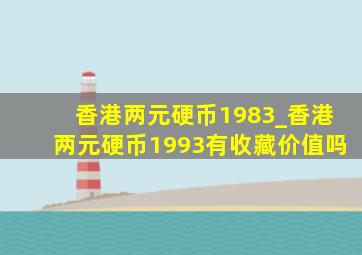 香港两元硬币1983_香港两元硬币1993有收藏价值吗