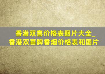 香港双喜价格表图片大全_香港双喜牌香烟价格表和图片