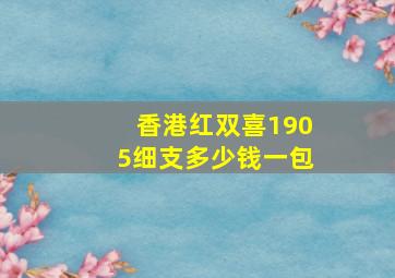 香港红双喜1905细支多少钱一包