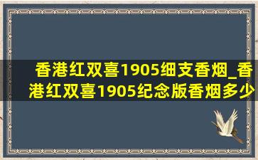 香港红双喜1905细支香烟_香港红双喜1905纪念版香烟多少钱