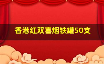 香港红双喜烟铁罐50支