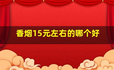 香烟15元左右的哪个好