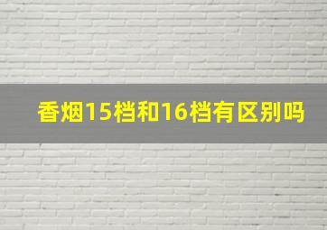 香烟15档和16档有区别吗