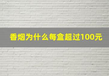 香烟为什么每盒超过100元