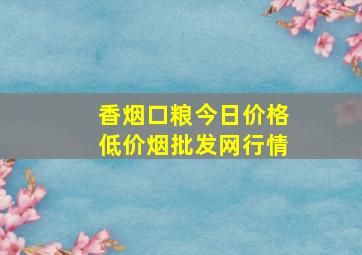 香烟口粮今日价格(低价烟批发网)行情