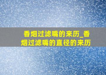 香烟过滤嘴的来历_香烟过滤嘴的直径的来历