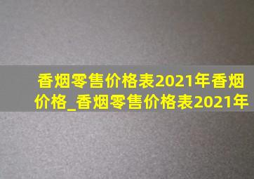 香烟零售价格表2021年香烟价格_香烟零售价格表2021年