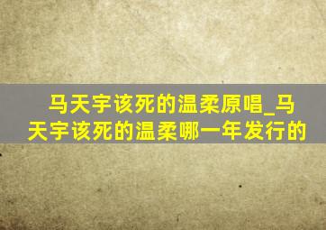 马天宇《该死的温柔》原唱_马天宇该死的温柔哪一年发行的